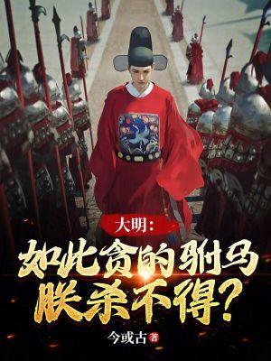 大明:如此贪的驸马,朕杀不得?
